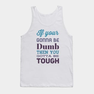 If your gonna be dumb then you gotta be tough Tank Top